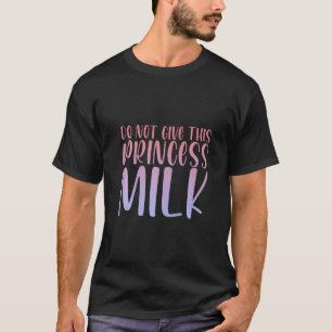Geben Sie dieser Prinzessmilch nicht T-Shirt