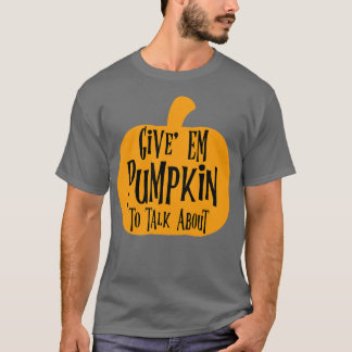 Geben Sie Em Pumpkin, um darüber zu sprechen T-Shirt