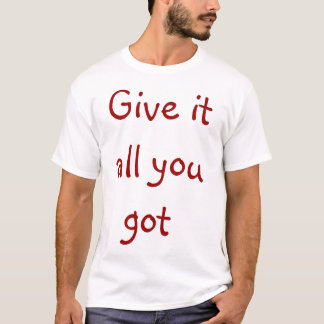 geben Sie es aller, den Sie got T-Shirt