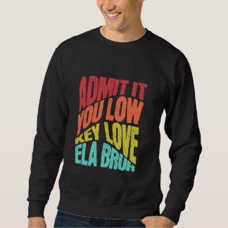 Geben Sie es Ihnen Low-Key-Liebe ELA Bruh First Da Sweatshirt