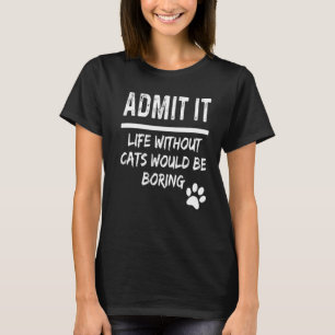 Geben Sie es Leben ohne Katzen wäre langweilig Kat T-Shirt