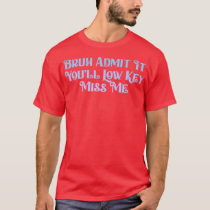 Geben Sie es mit Youll Low Key Miss Me Bruh Funny  T-Shirt