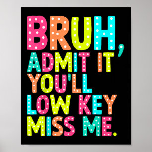Geben Sie es Youll Low-Key Miss Me Bruh Lehrer let Poster
