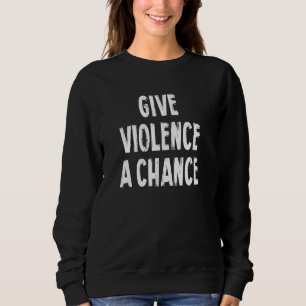 Geben Sie Gewalt eine Chance Sarcasm Sprichwort Pu Sweatshirt