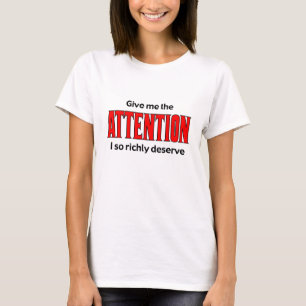 Geben Sie mir die Aufmerksamkeit, die ich so reich T-Shirt