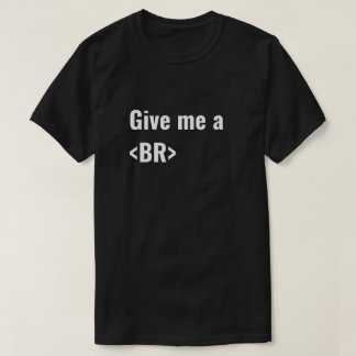 Geben Sie mir ein HTML-Kodierer DES BR-(Bruch) T-Shirt