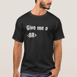 Geben Sie mir ein HTML-Kodierer DES BR-(Bruch) T-Shirt