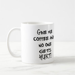 GEBEN SIE MIR KAFFEE UND NIEMAND ERHÄLT VERLETZT! KAFFEETASSE