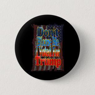 Geben Sie mir nicht die Schuld, ich habe für Trump Button