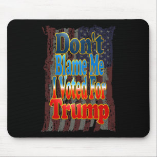 Geben Sie mir nicht die Schuld, ich habe für Trump Mousepad