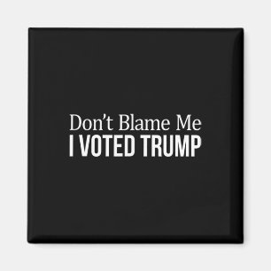 Geben Sie mir nicht die Schuld - Ich habe Trump ge Magnet