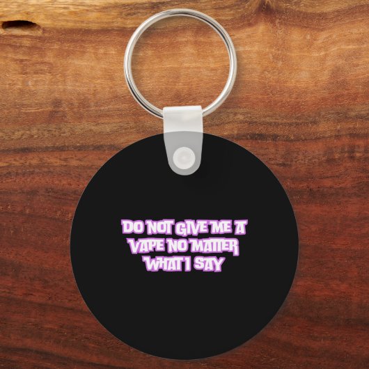 Geben Sie mir nicht ein Vape, was ich sage Schlüsselanhänger (Vorderseite)