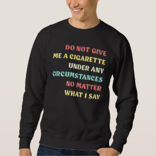 Geben Sie mir unter keinen Umständen eine Zigarett Sweatshirt