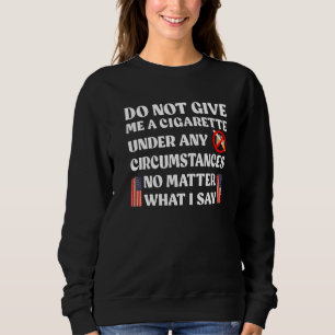 Geben Sie mir unter keinen Umständen eine Zigarett Sweatshirt