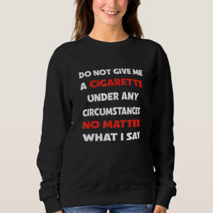 Geben Sie mir unter keinen Umständen eine Zigarett Sweatshirt
