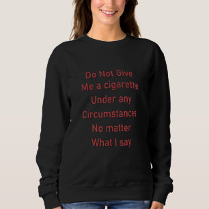 Geben Sie mir unter keinen Umständen eine Zigarett Sweatshirt