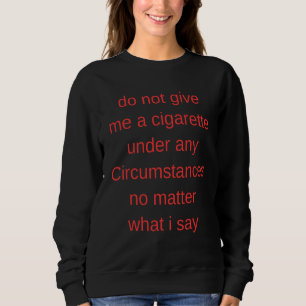 Geben Sie mir unter keinen Umständen eine Zigarett Sweatshirt
