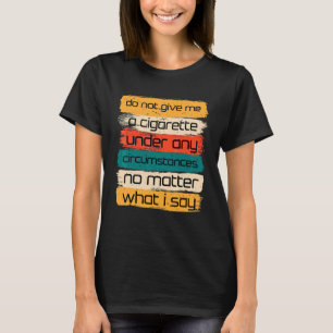 Geben Sie mir unter keinen Umständen eine Zigarett T-Shirt
