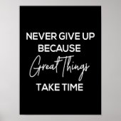 Geben Sie nie auf, weil großartige Dinge Zeit brau Poster (Vorne)