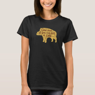 Geben Sie selbst, wenn Sie nur ein bisschen haben T-Shirt
