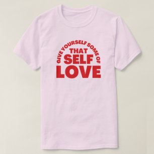 Geben Sie sich selbst etwas von dieser Liebe T-Shirt