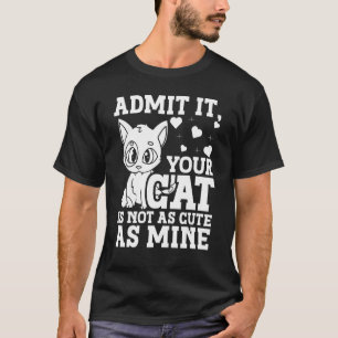 Geben Sie zu, dass Ihre Katze nicht so Niedlich is T-Shirt