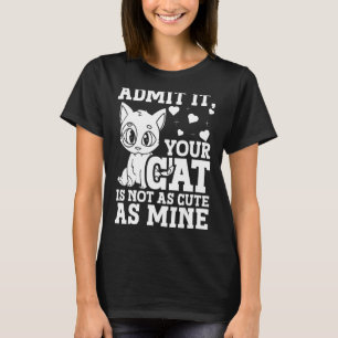 Geben Sie zu, dass Ihre Katze nicht so Niedlich is T-Shirt