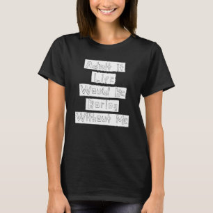 Geben Sie zu, es wäre langweilig ohne mich Grafik T-Shirt