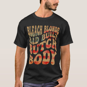 gebleicht Blonde Bad Built Butch Body Meme T-Shirt