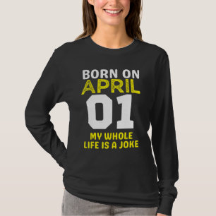 Geboren am 1. April Mein Leben ist ein Witz Geburt T-Shirt