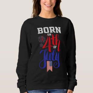Geboren am Amerikanische Unabhängigkeitstag 4. Jul Sweatshirt
