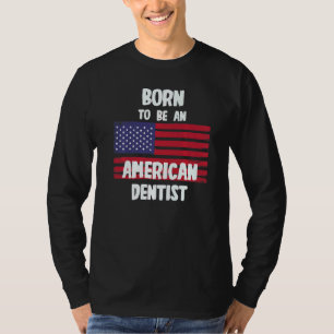 Geboren, amerikanischer Zahnarzt zu sein T-Shirt