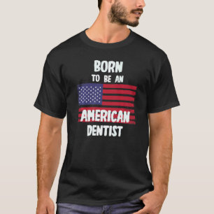 Geboren, amerikanischer Zahnarzt zu sein T-Shirt