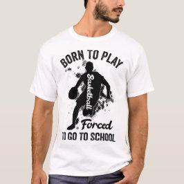geboren Basketball spielen, gezwungen, zur Schule  T-Shirt