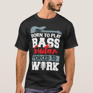 Geboren Bass Gitarre spielen gezwungen Gitarre zu  T-Shirt