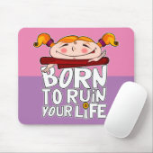 Geboren, dein Leben zu ruinieren Mousepad (Mit Mouse)