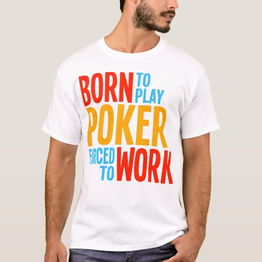 Geboren, den Poker zu spielen gezwungen, um zu T-Shirt (Vorderseite)