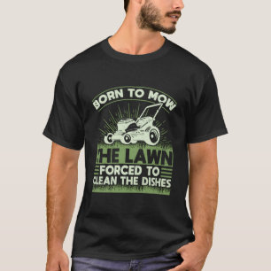 Geboren, den Rasen zu mähen, um die Geschirr La T-Shirt