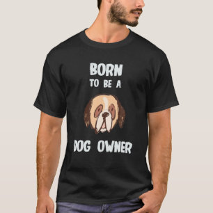 Geboren, ein lustiger Hundebesitzer zu sein T-Shirt