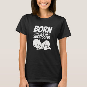 Geboren, erfolgreich zu sein - mit Baby T-Shirt