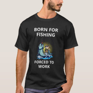 Geboren für den Fischfang, der zur Arbeit gezwunge T-Shirt
