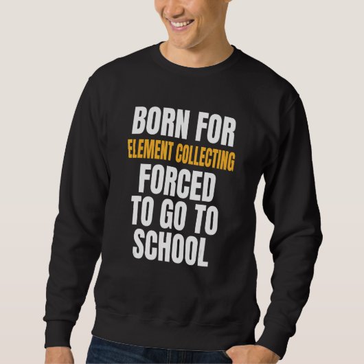 Geboren für die Elementgewinnung Sweatshirt (Vorderseite)