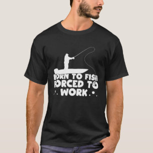 GEBOREN FÜR FISCHE, DIE ZUR ARBEIT DER Fischer gez T-Shirt
