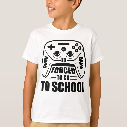 Geboren, Gamer zu sein gezwungen, zur Schule zu ge T-Shirt (Vorderseite)