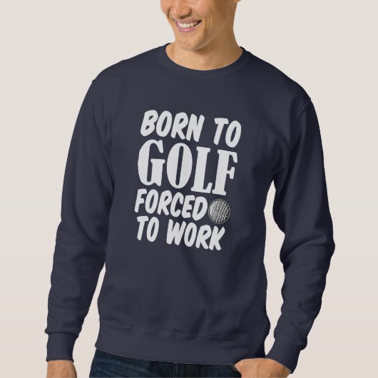 Geboren Golf zu spielen Zwangs, um lustige Sweatshirt (Vorderseite)