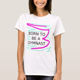 Geboren, Gymnast zu sein T-Shirt