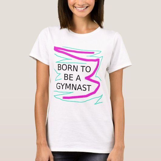 Geboren, Gymnast zu sein T-Shirt (Vorderseite)