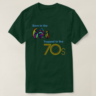 Geboren im 60er, eingeschlossen im 70er T - Shirt