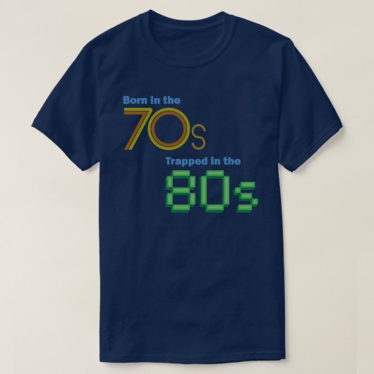 Geboren im 70er, eingeschlossen im 80er T - Shirt (Design vorne)