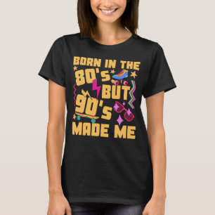 Geboren im 80er, aber 90er machte mich in Liebe 90 T-Shirt